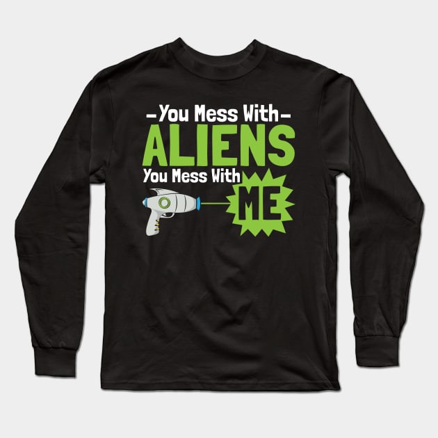 You Mess With Aliens You Mess With Me Long Sleeve T-Shirt by yeoys